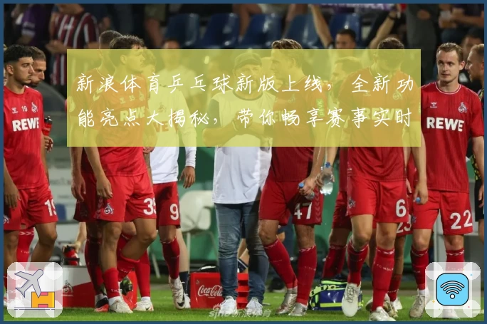 新浪体育乒乓球新版上线，全新功能亮点大揭秘，带你畅享赛事实时追踪与独家点评