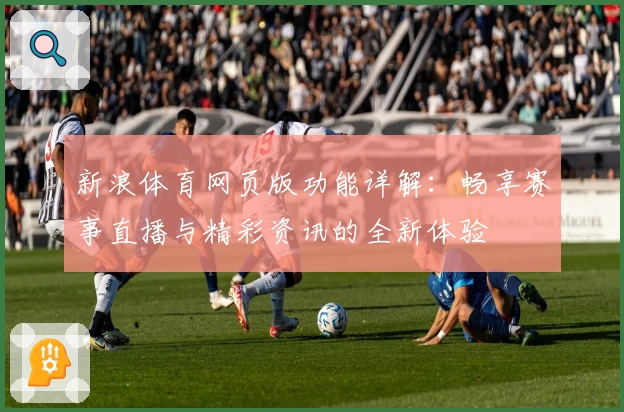 新浪体育网页版功能详解：畅享赛事直播与精彩资讯的全新体验