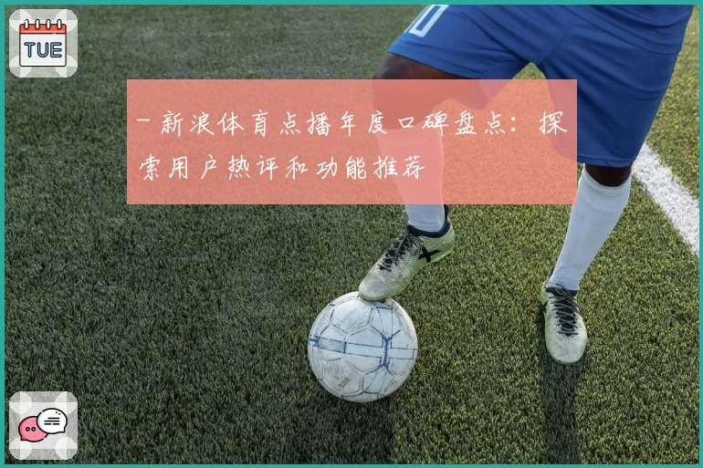 - 新浪体育点播年度口碑盘点:探索用户热评和功能推荐