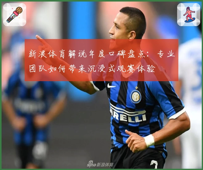 新浪体育解说年度口碑盘点：专业团队如何带来沉浸式观赛体验