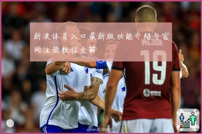 新浪体育入口最新版功能介绍与官网注册教程全解